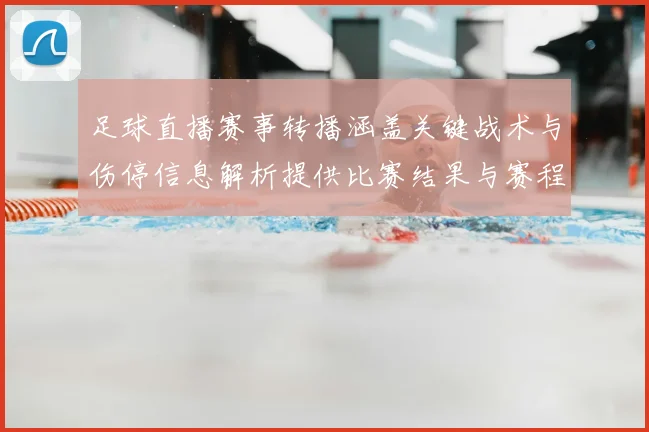 足球直播赛事转播涵盖关键战术与伤停信息解析提供比赛结果与赛程看点